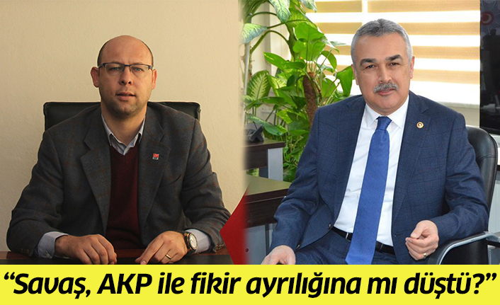“Savaş, AKP ile fikir ayrılığına mı düştü?”