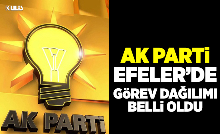 AK Parti Efeler'de görev dağılımı belli oldu