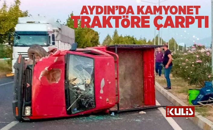Aydın'da kamyonet traktöre çarptı