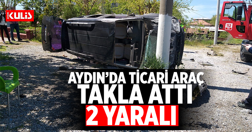 Aydın’da ticari araç takla attı: 2 yaralı