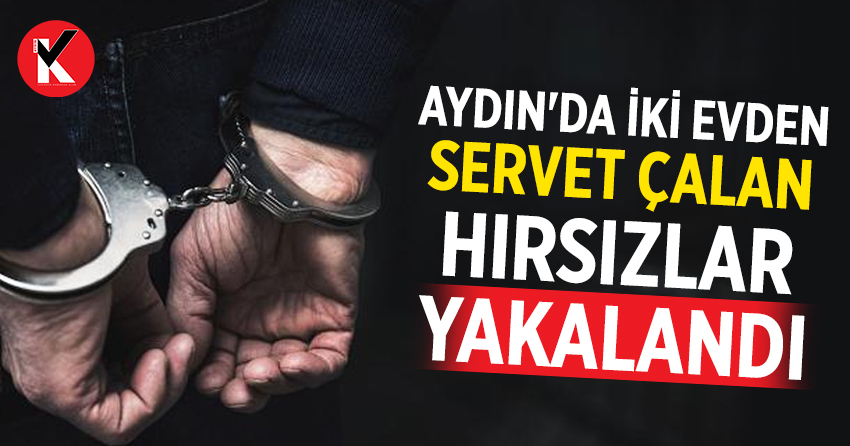 Aydın'da iki evden servet çalan hırsızlar yakalandı