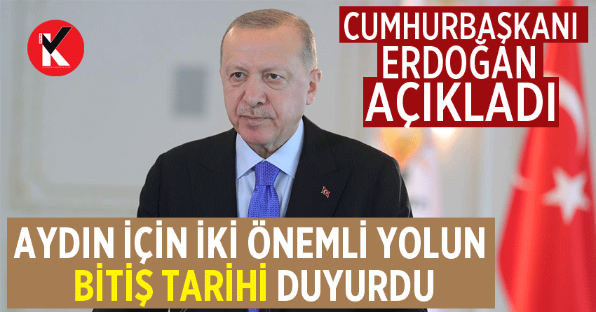 Cumhurbaşkanı Erdoğan açıkladı: Aydın için iki önemli yolun bitiş tarihi duyurdu