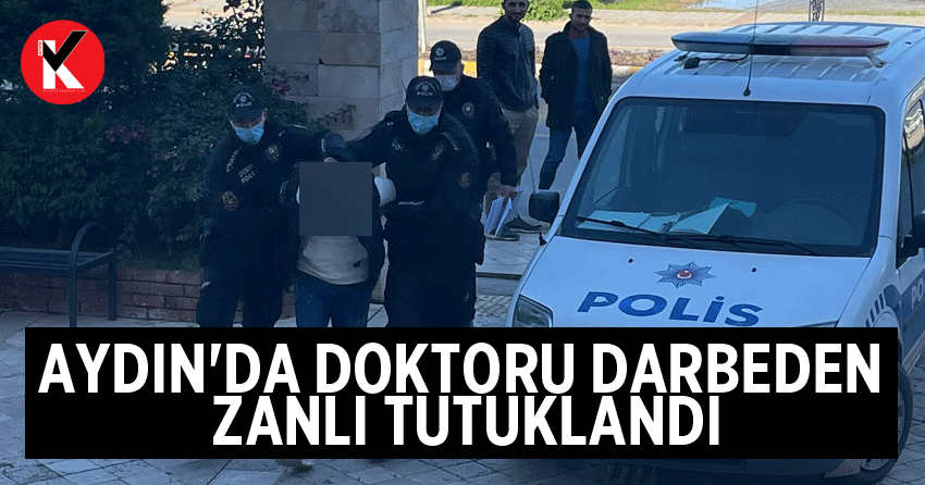 Aydın'da doktoru darbeden zanlı tutuklandı