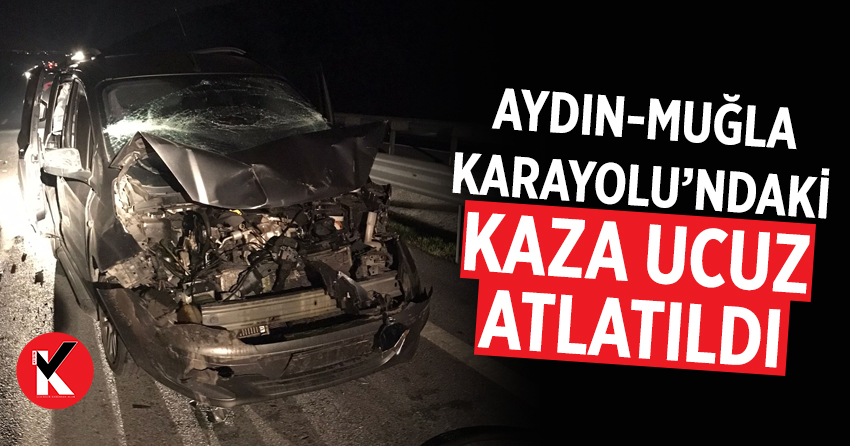 Aydın-Muğla Karayolu’ndaki kaza ucuz atlatıldı