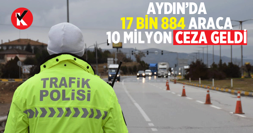 Aydın’da 17 bin 884 araca 10 milyon ceza geldi