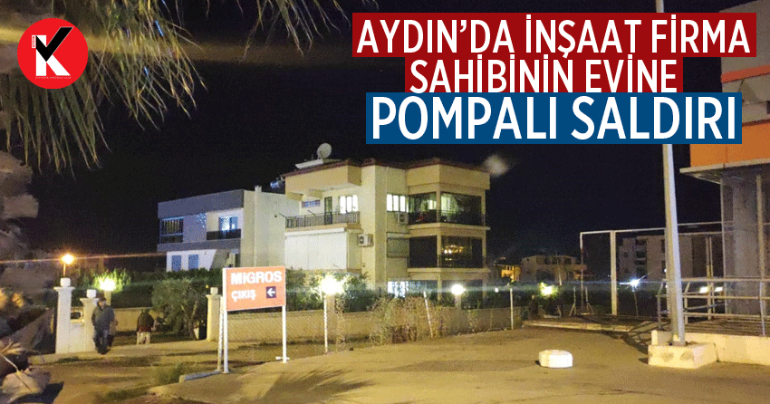 Aydın’da inşaat firma sahibinin evine pompalı saldırı